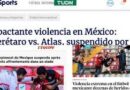 Medios de todo el mundo condenan violencia en el Querétaro vs Atlas