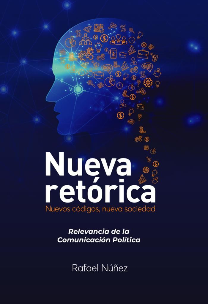 Rafael Núñez pondrá a circular su libro “Nueva Retórica: nuevos códigos, nueva sociedad”. Relevancia de la comunicación política.