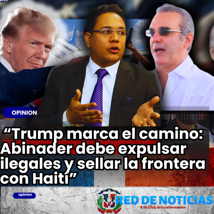 “Trump marca el camino: Abinader debe expulsar ilegales y sellar la frontera con Haití” Por Ariel Lara