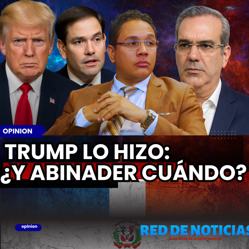 🧨 TRUMP LO HIZO: ¿Y ABINADER CUÁNDO?