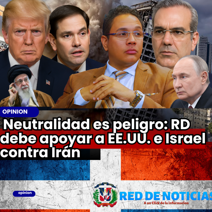 Neutralidad es peligro: RD debe apoyar a EE.UU. e Israel contra Irán